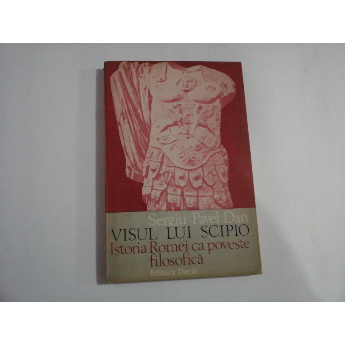    VISUL  LUI  SCIPIO  Istoria Romei ca poveste filosofica  -  Sergiu Pavel DAN 